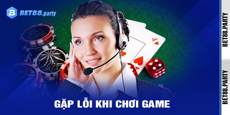 Gặp Lỗi Khi Chơi Game