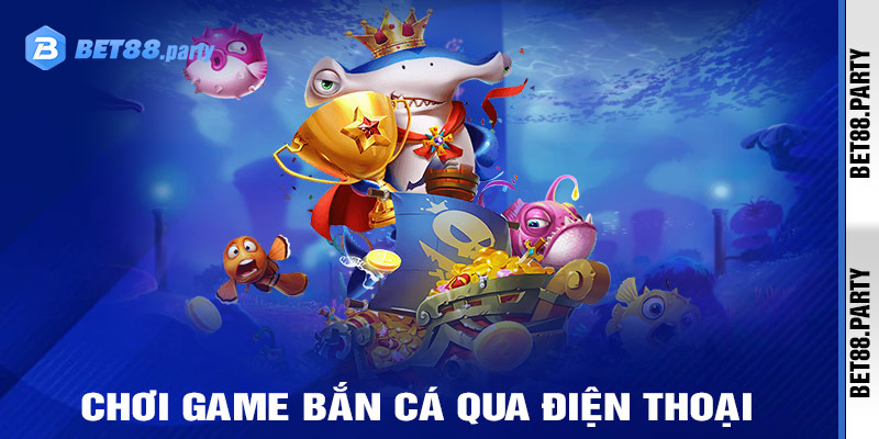 Chơi game bắn cá qua điện thoại