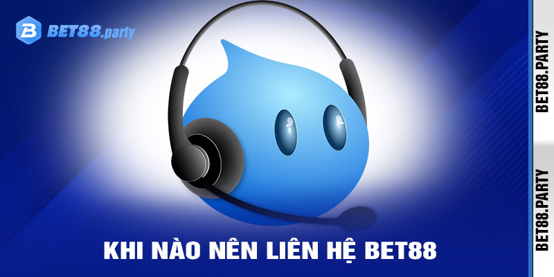 Khi Nào Nên Liên Hệ Với Bet88?