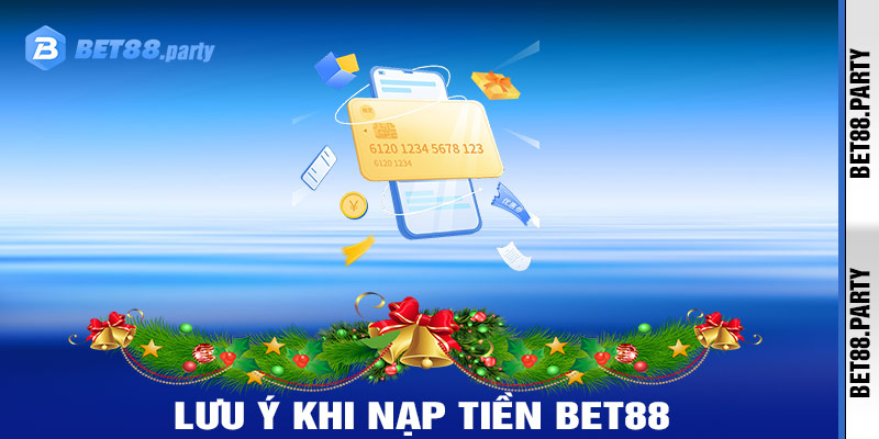 Một Số Lưu Ý Quan Trọng Khi Nạp Tiền Tại Bet88